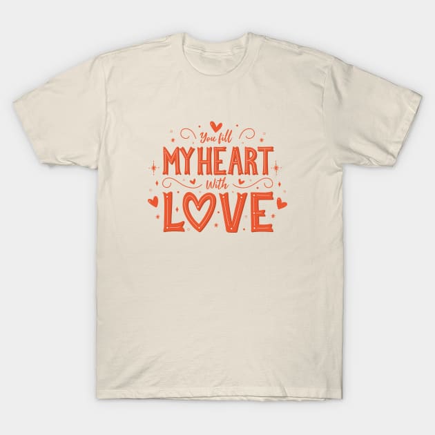 You Fill My Heart with Love T-Shirt by SLAG_Creative